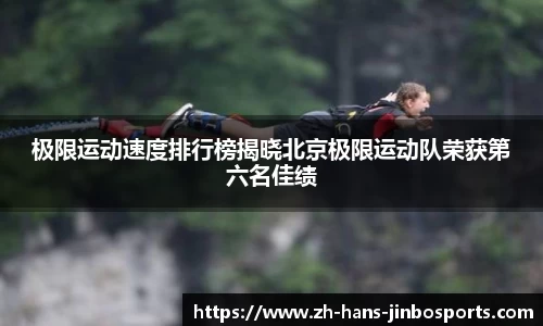 极限运动速度排行榜揭晓北京极限运动队荣获第六名佳绩